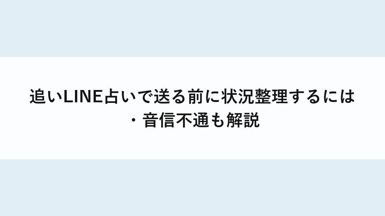 追いLINE占いで送る前に状況整理するには・音信不通も解説