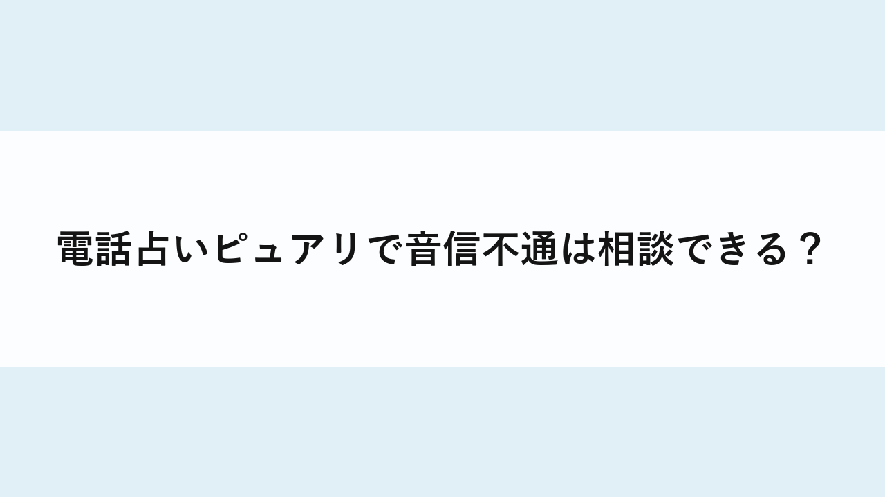 電話占いピュアリで音信不通は相談できる？