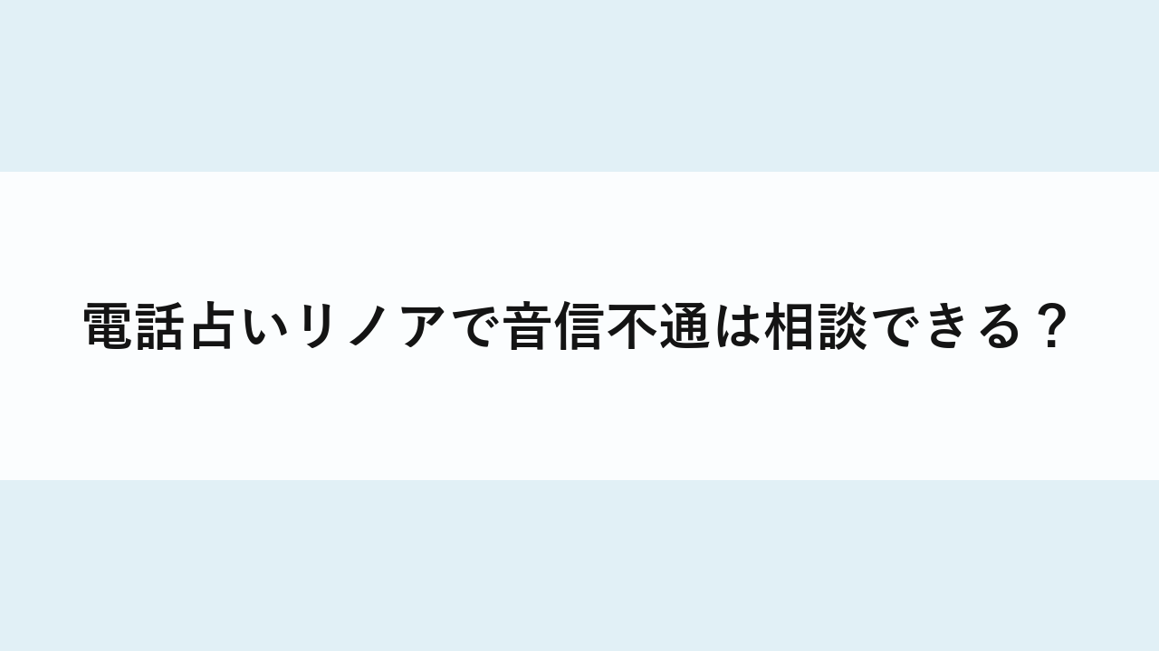 電話占いリノアで音信不通は相談できる？