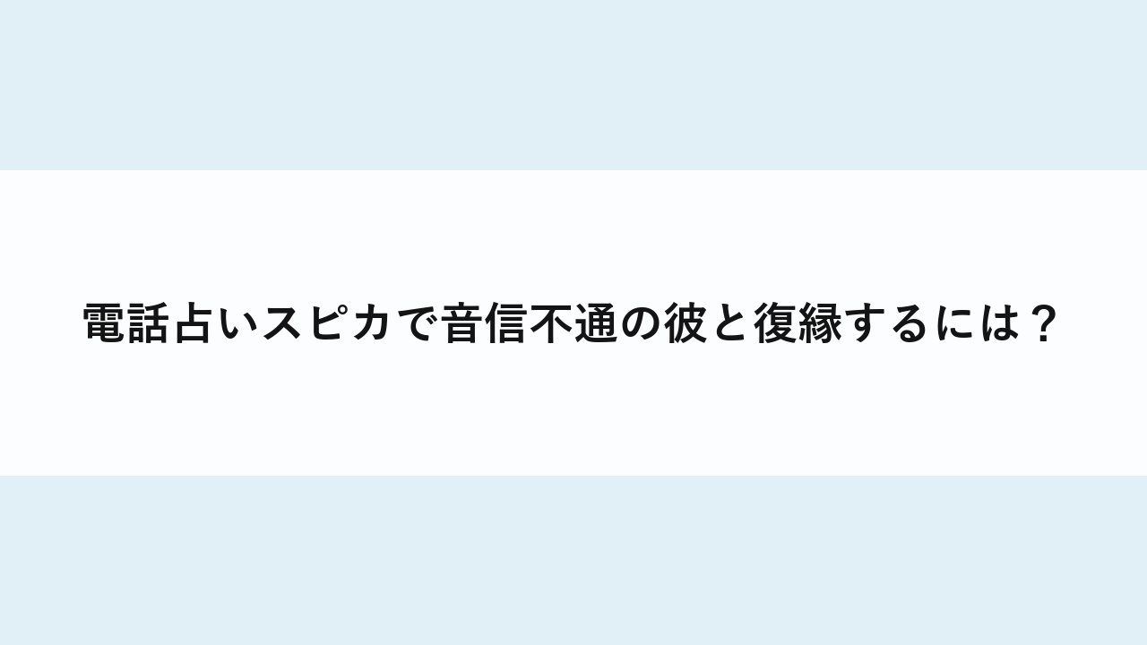 電話占いスピカで音信不通の彼と復縁するには？